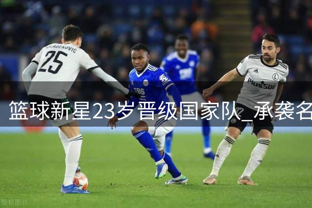 篮球新星23岁晋级国家队 承袭名牌父母篮球基因征战亚运