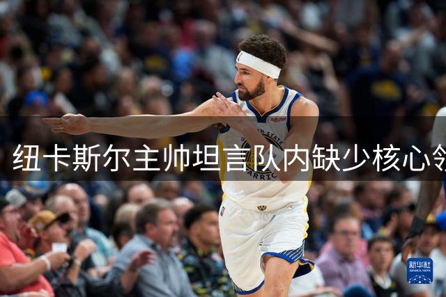 纽卡斯尔主帅坦言队内缺少核心领袖球员